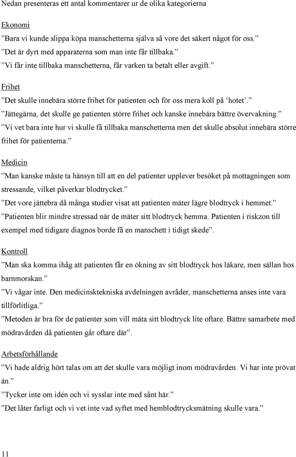 Frihet Det skulle innebära större frihet för patienten och för oss mera koll på hotet. Jättegärna, det skulle ge patienten större frihet och kanske innebära bättre övervakning.