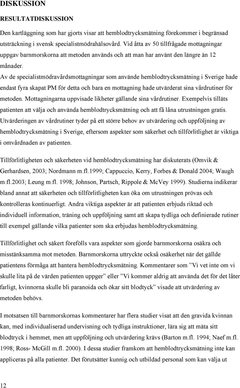 Av de specialistmödravårdsmottagningar som använde hemblodtrycksmätning i Sverige hade endast fyra skapat PM för detta och bara en mottagning hade utvärderat sina vårdrutiner för metoden.