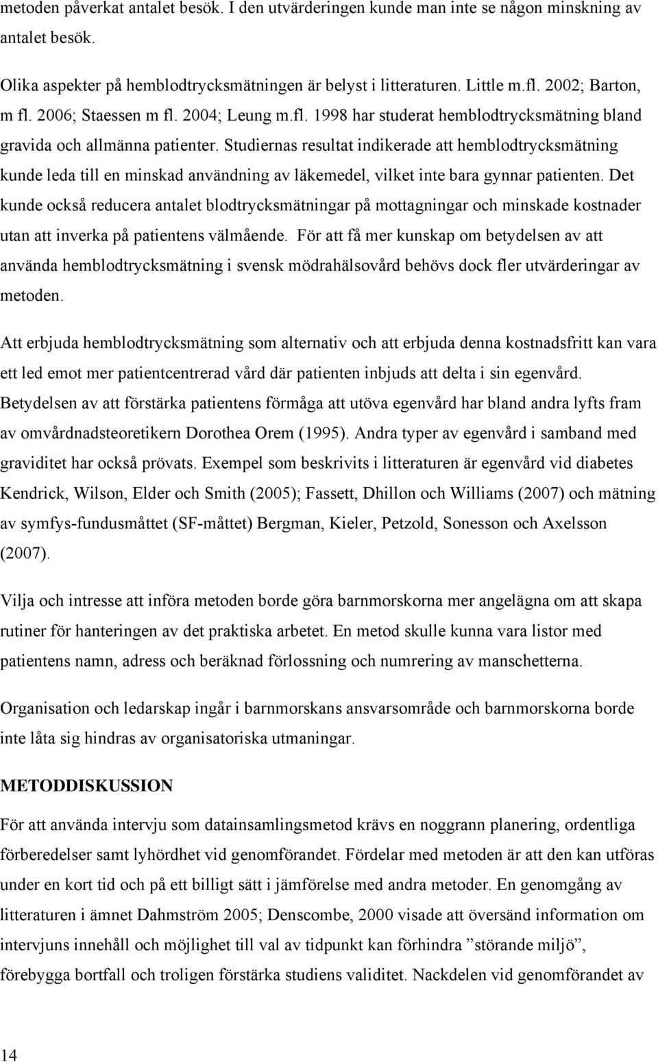 Studiernas resultat indikerade att hemblodtrycksmätning kunde leda till en minskad användning av läkemedel, vilket inte bara gynnar patienten.