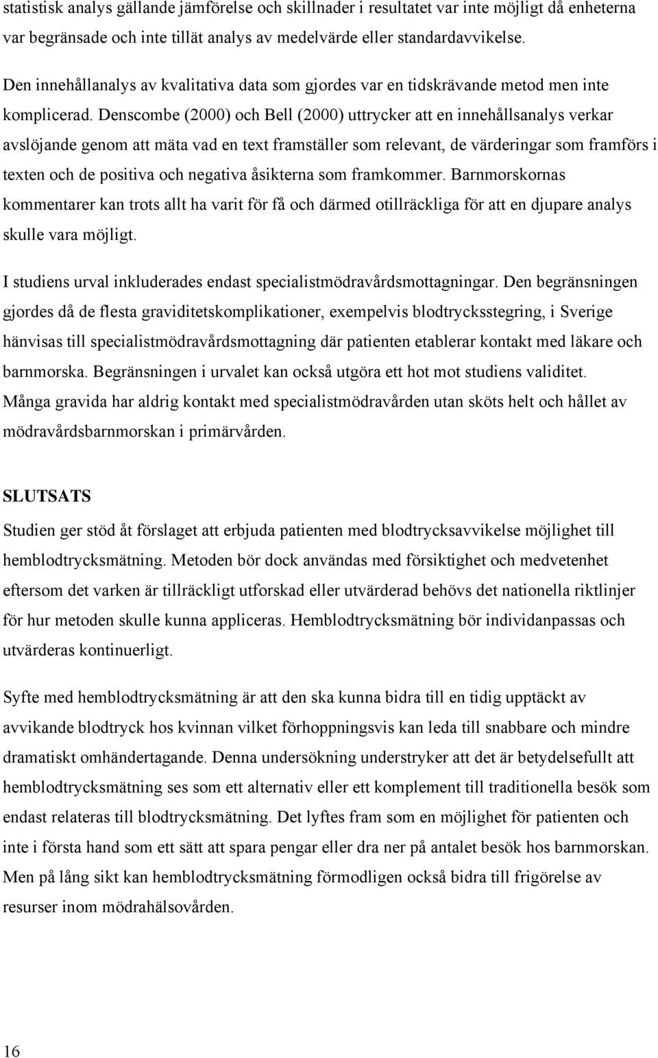 Denscombe (2000) och Bell (2000) uttrycker att en innehållsanalys verkar avslöjande genom att mäta vad en text framställer som relevant, de värderingar som framförs i texten och de positiva och