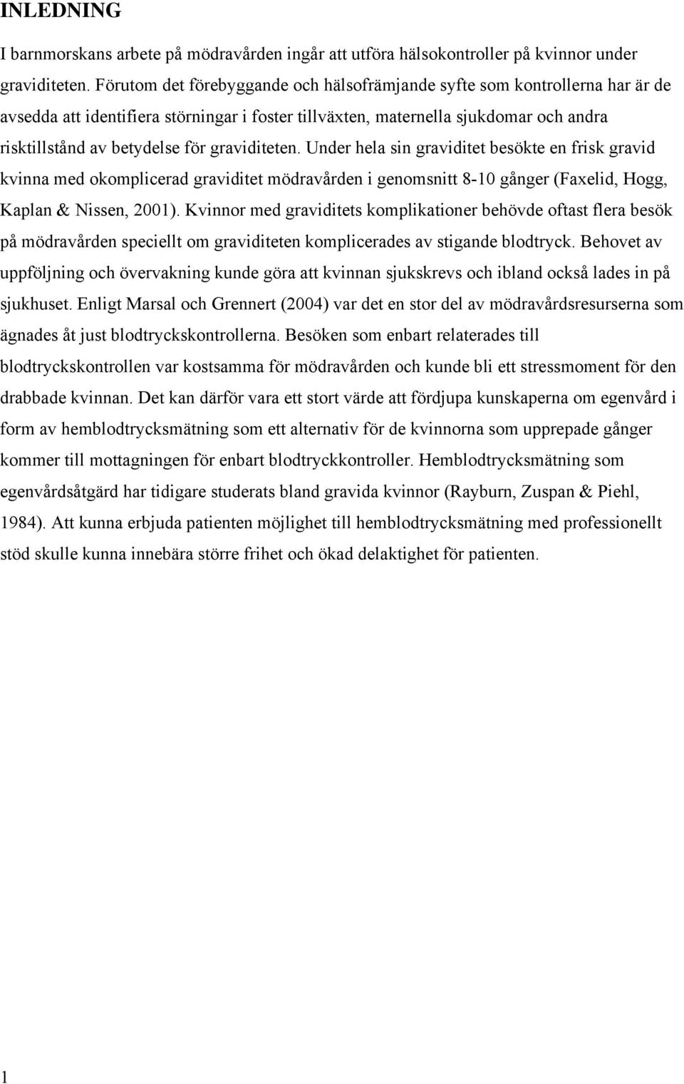 graviditeten. Under hela sin graviditet besökte en frisk gravid kvinna med okomplicerad graviditet mödravården i genomsnitt 8-10 gånger (Faxelid, Hogg, Kaplan & Nissen, 2001).