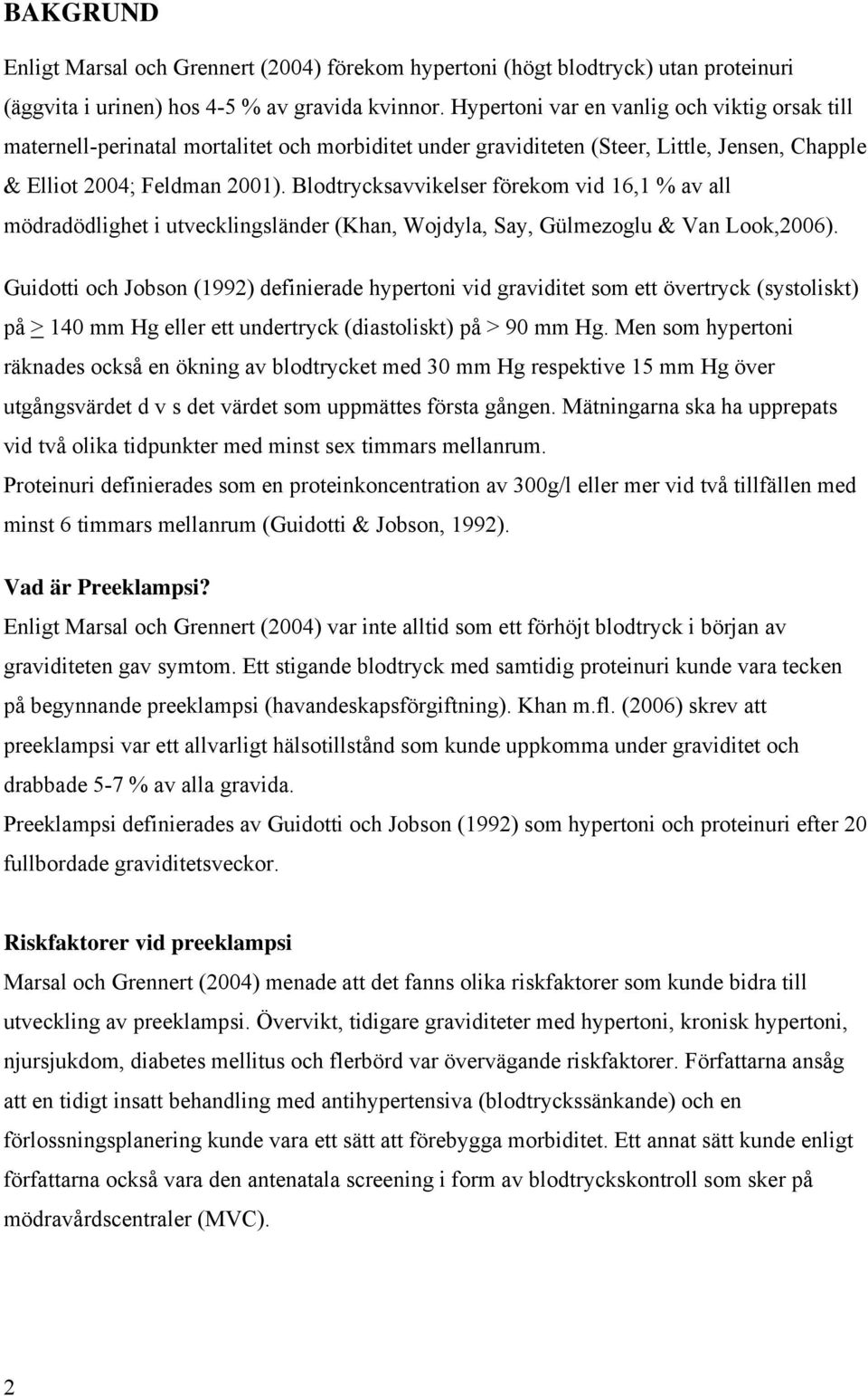 Blodtrycksavvikelser förekom vid 16,1 % av all mödradödlighet i utvecklingsländer (Khan, Wojdyla, Say, Gülmezoglu & Van Look,2006).