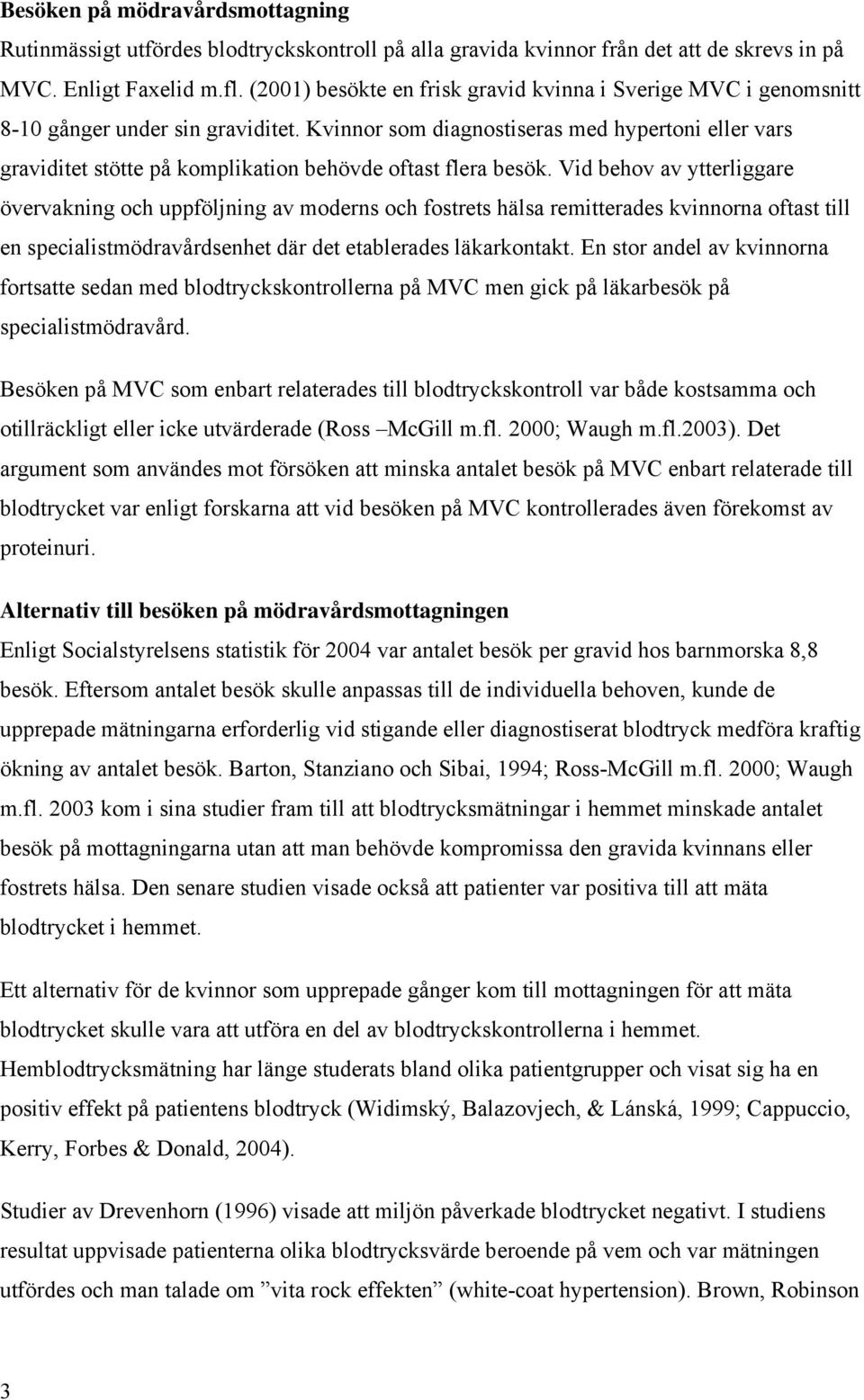 Kvinnor som diagnostiseras med hypertoni eller vars graviditet stötte på komplikation behövde oftast flera besök.