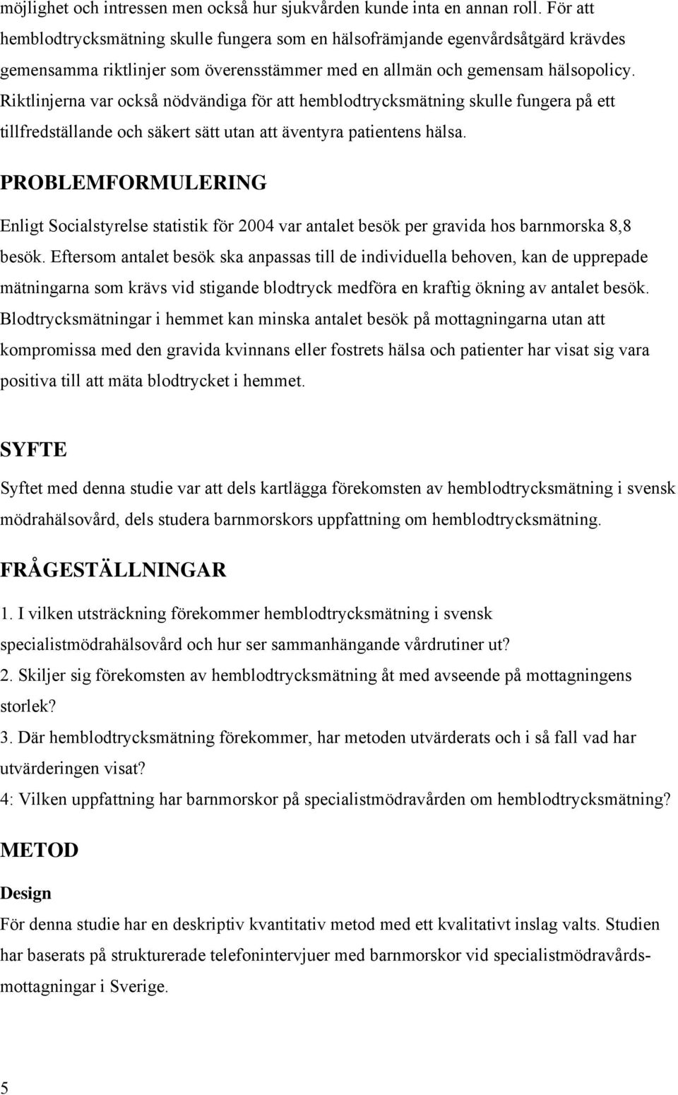 Riktlinjerna var också nödvändiga för att hemblodtrycksmätning skulle fungera på ett tillfredställande och säkert sätt utan att äventyra patientens hälsa.