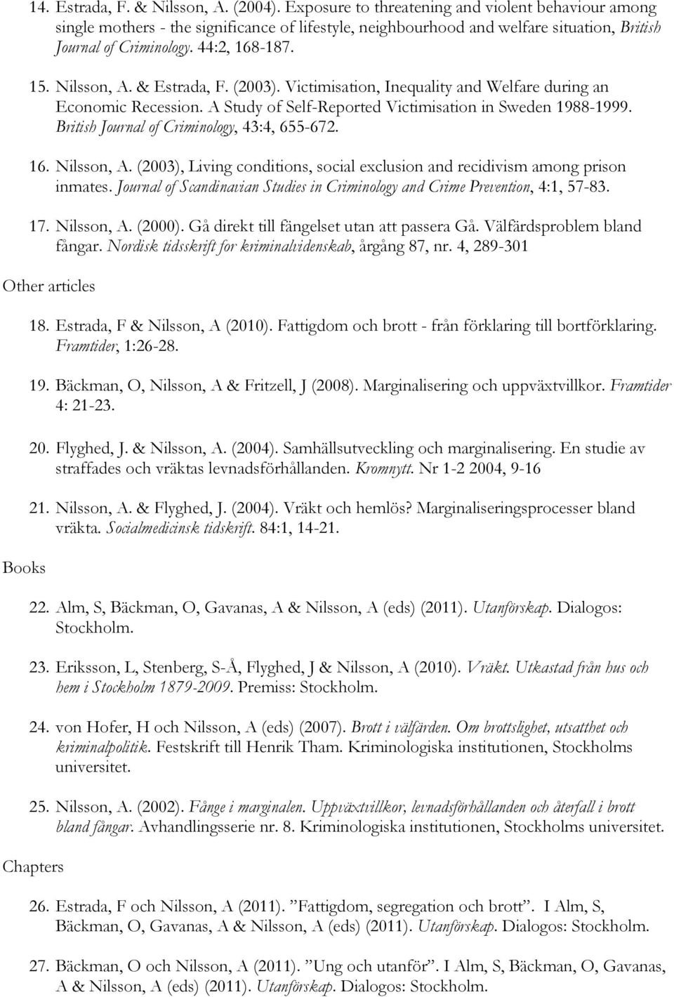 & Estrada, F. (2003). Victimisation, Inequality and Welfare during an Economic Recession. A Study of Self-Reported Victimisation in Sweden 1988-1999. British Journal of Criminology, 43:4, 655-672. 16.