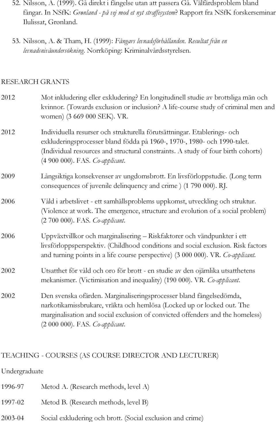 RESEARCH GRANTS 2012 Mot inkludering eller exkludering? En longitudinell studie av brottsliga män och kvinnor. (Towards exclusion or inclusion?