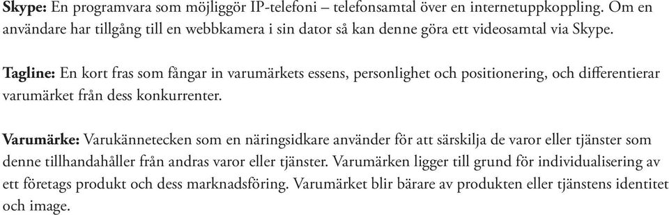 Tagline: En kort fras som fångar in varumärkets essens, personlighet och positionering, och differentierar varumärket från dess konkurrenter.