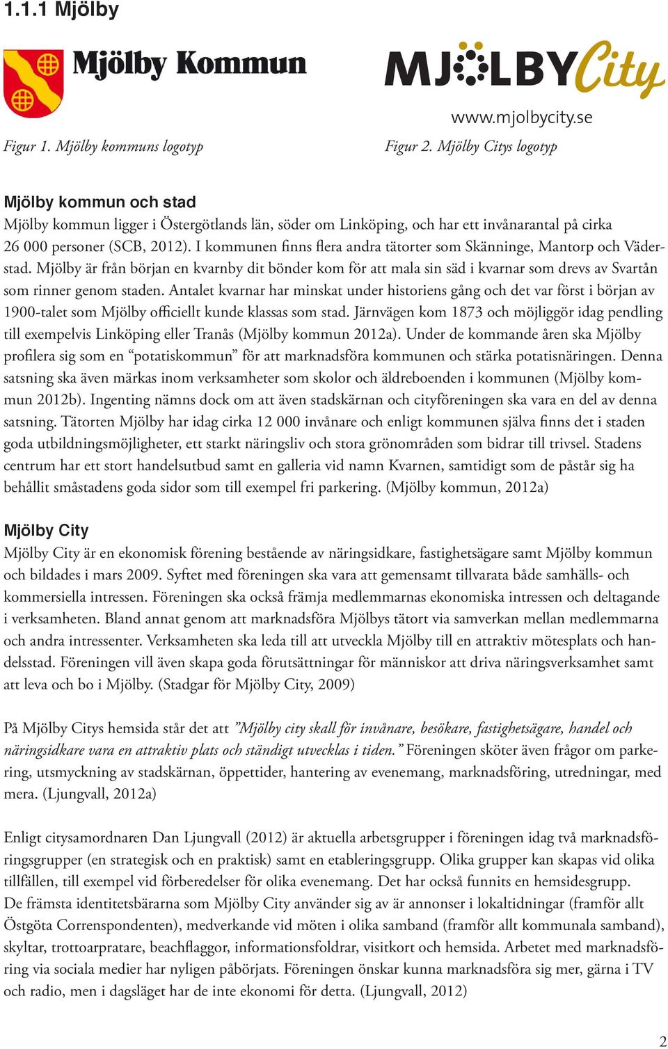 I kommunen finns flera andra tätorter som Skänninge, Mantorp och Väderstad. Mjölby är från början en kvarnby dit bönder kom för att mala sin säd i kvarnar som drevs av Svartån som rinner genom staden.