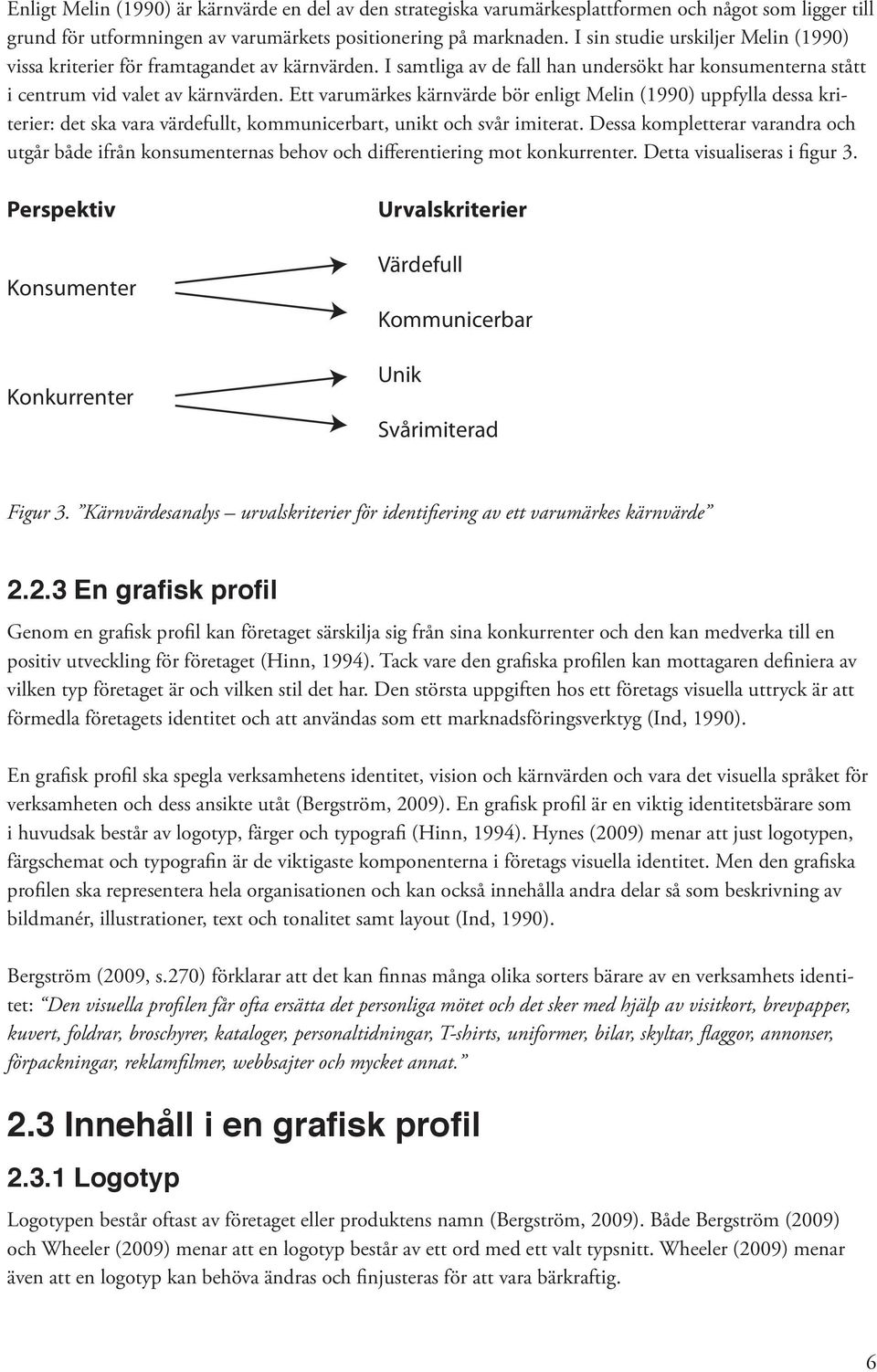 Ett varumärkes kärnvärde bör enligt Melin (1990) uppfylla dessa kriterier: det ska vara värdefullt, kommunicerbart, unikt och svår imiterat.