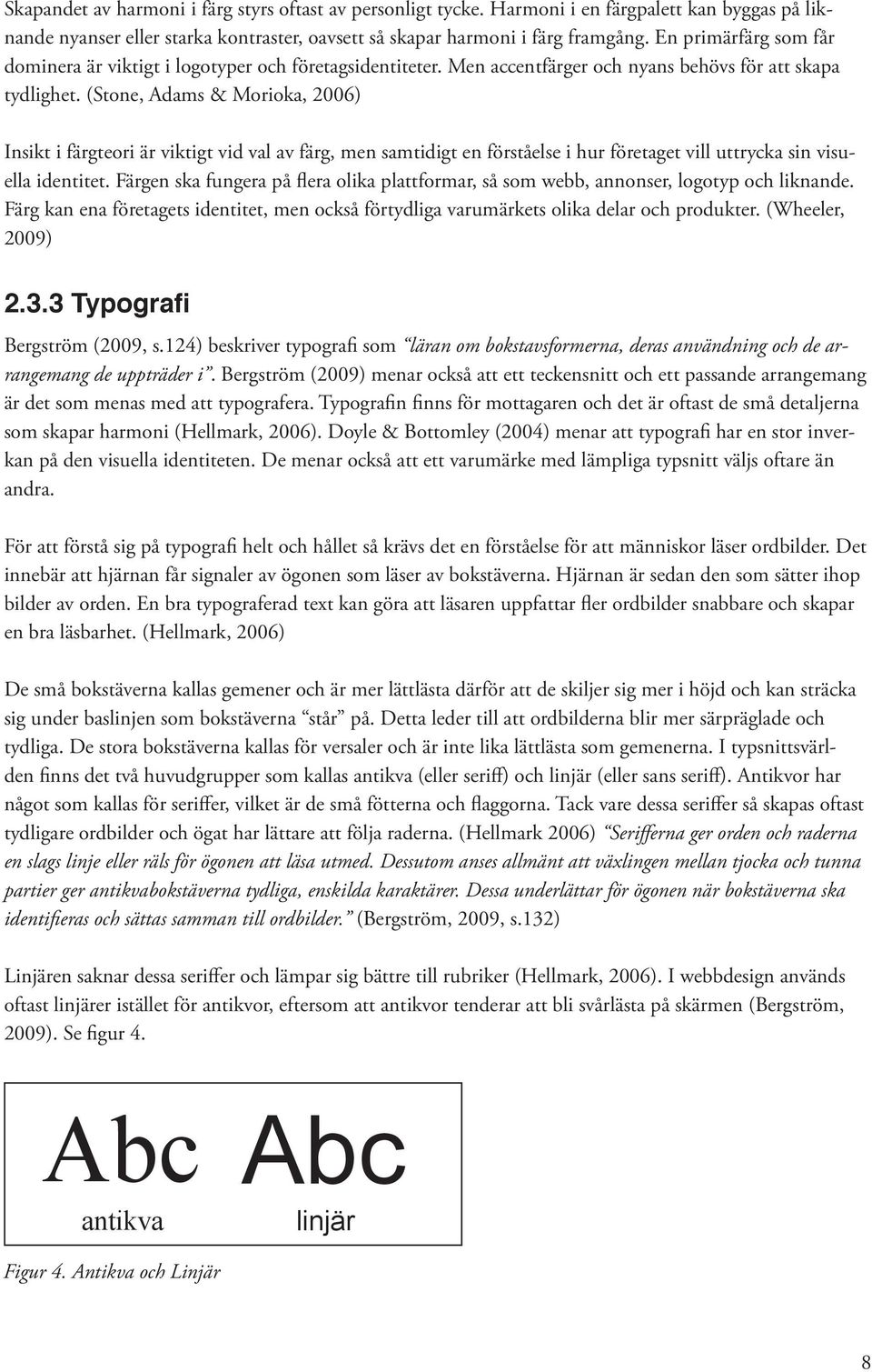 (Stone, Adams & Morioka, 2006) Insikt i färgteori är viktigt vid val av färg, men samtidigt en förståelse i hur företaget vill uttrycka sin visuella identitet.