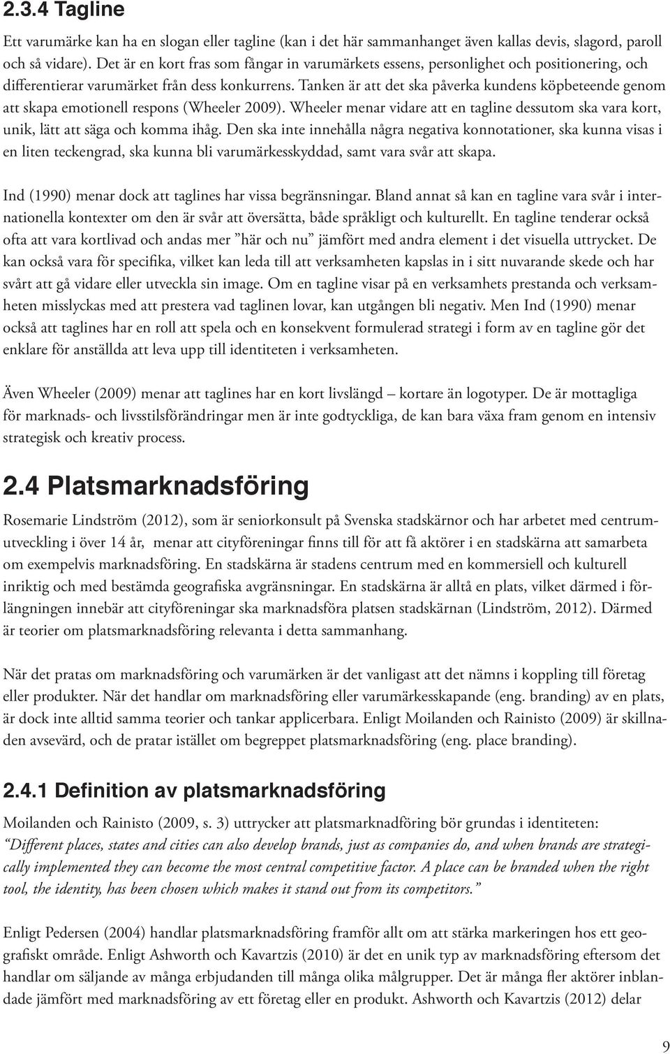 Tanken är att det ska påverka kundens köpbeteende genom att skapa emotionell respons (Wheeler 2009). Wheeler menar vidare att en tagline dessutom ska vara kort, unik, lätt att säga och komma ihåg.