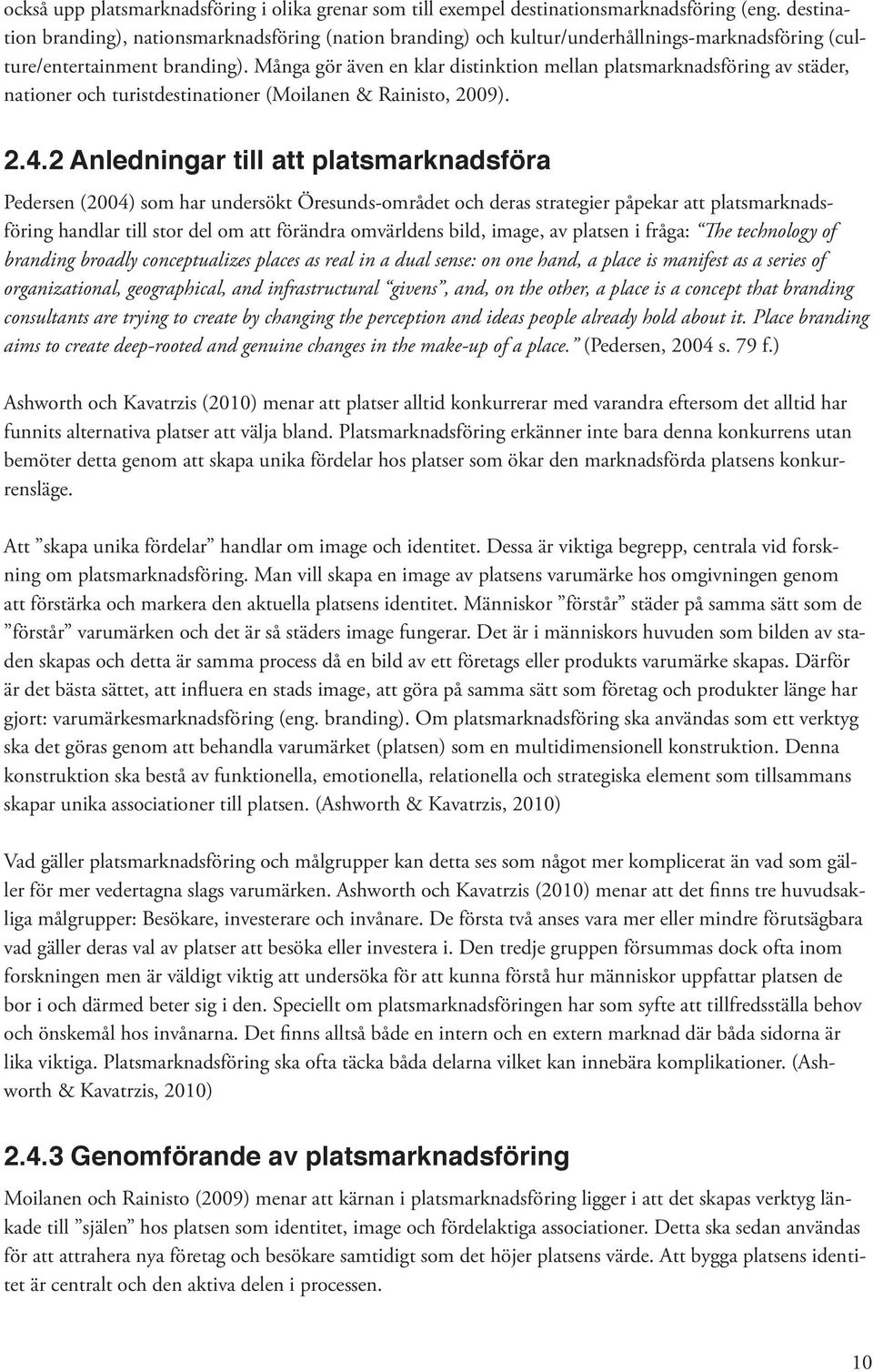 Många gör även en klar distinktion mellan platsmarknadsföring av städer, nationer och turistdestinationer (Moilanen & Rainisto, 2009). 2.4.