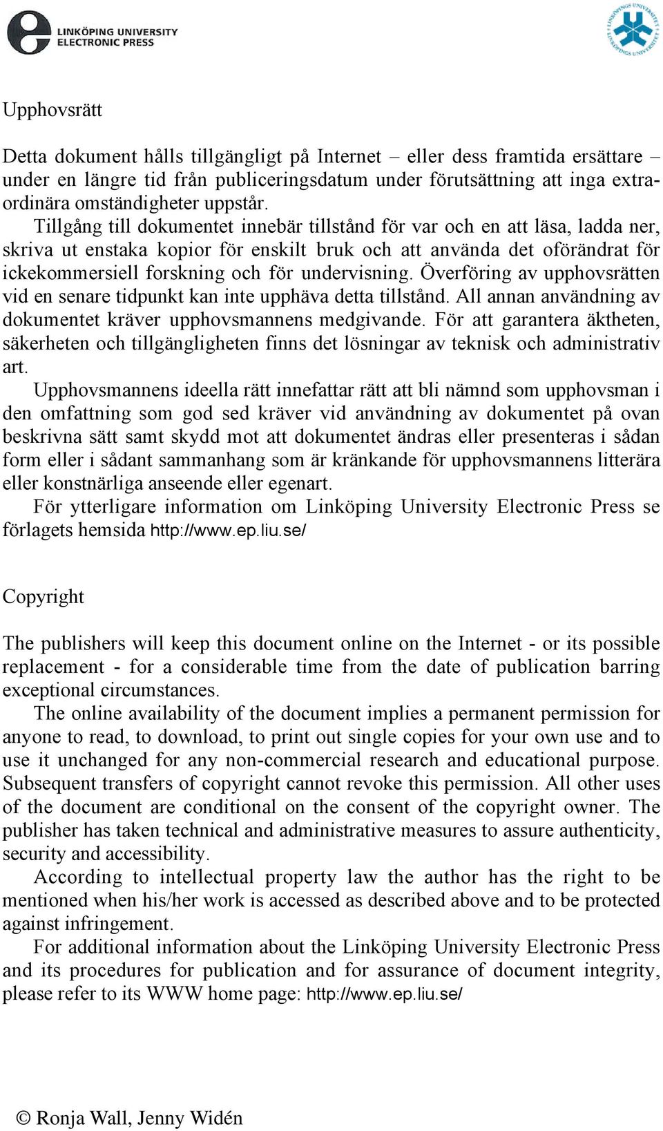 undervisning. Överföring av upphovsrätten vid en senare tidpunkt kan inte upphäva detta tillstånd. All annan användning av dokumentet kräver upphovsmannens medgivande.