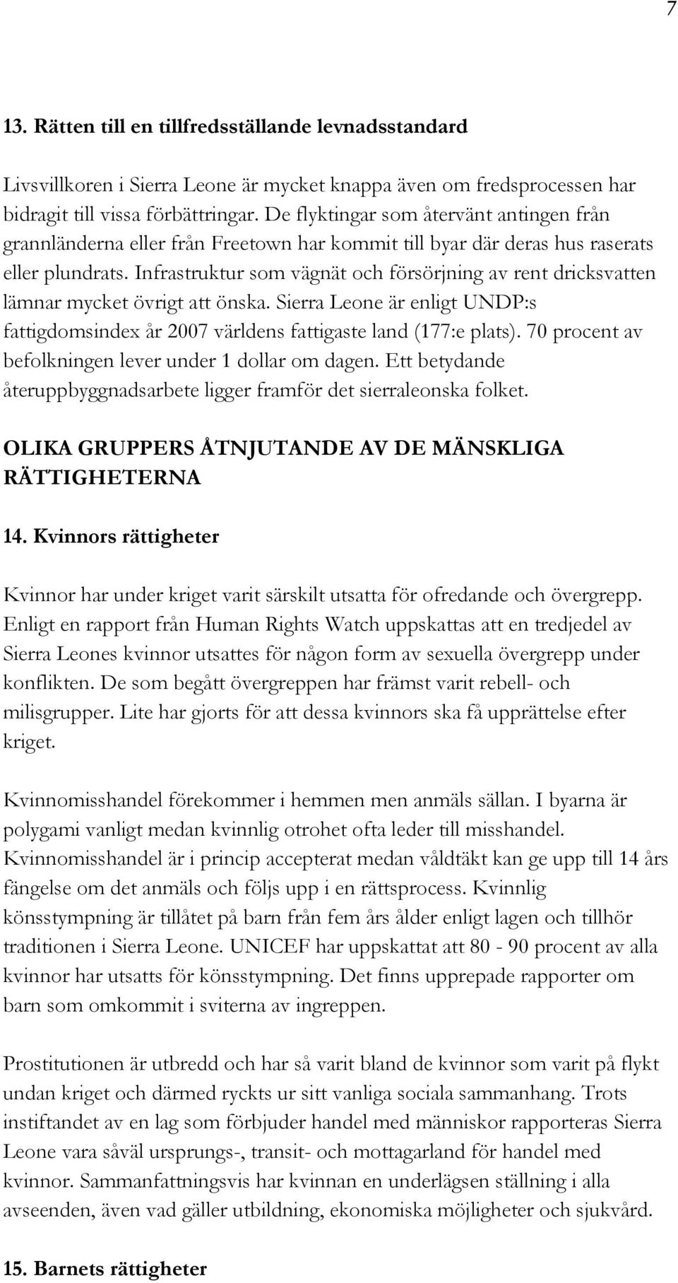 Infrastruktur som vägnät och försörjning av rent dricksvatten lämnar mycket övrigt att önska. Sierra Leone är enligt UNDP:s fattigdomsindex år 2007 världens fattigaste land (177:e plats).