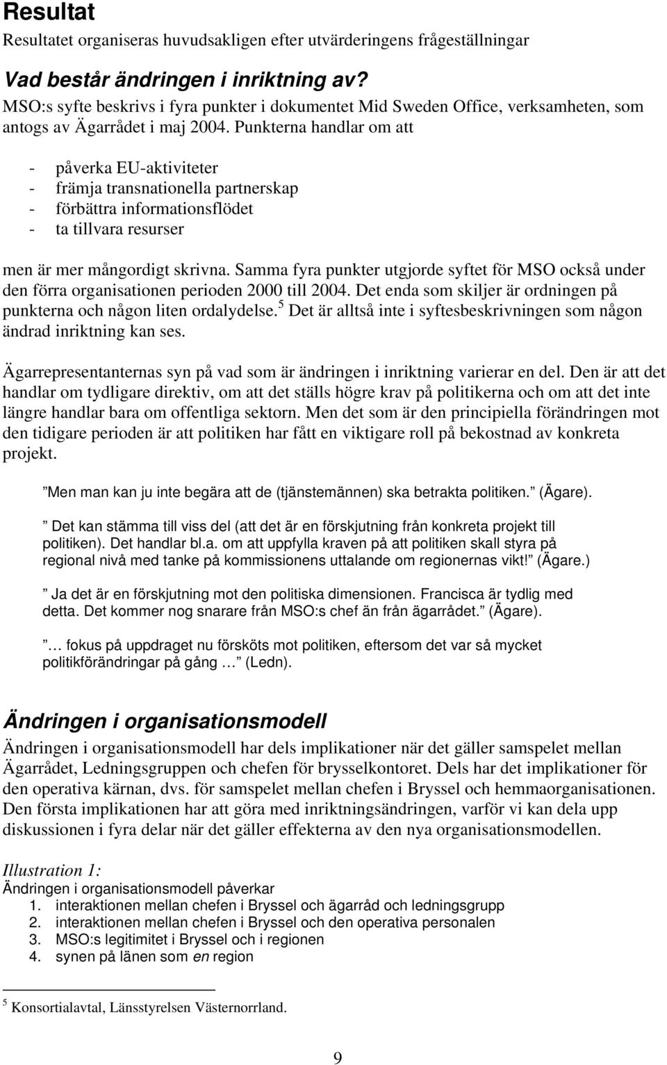 Punkterna handlar om att - påverka EU-aktiviteter - främja transnationella partnerskap - förbättra informationsflödet - ta tillvara resurser men är mer mångordigt skrivna.