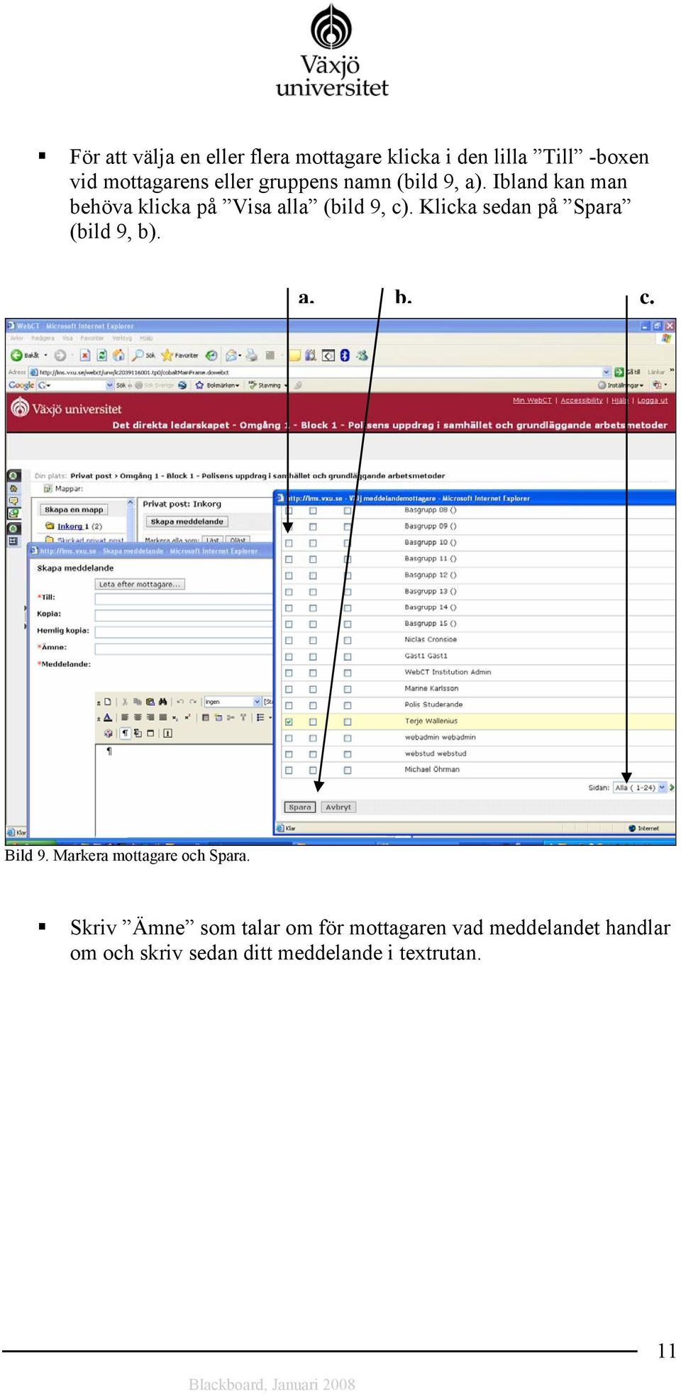 Klicka sedan på Spara (bild 9, b). a. b. c. Bild 9. Markera mottagare och Spara.