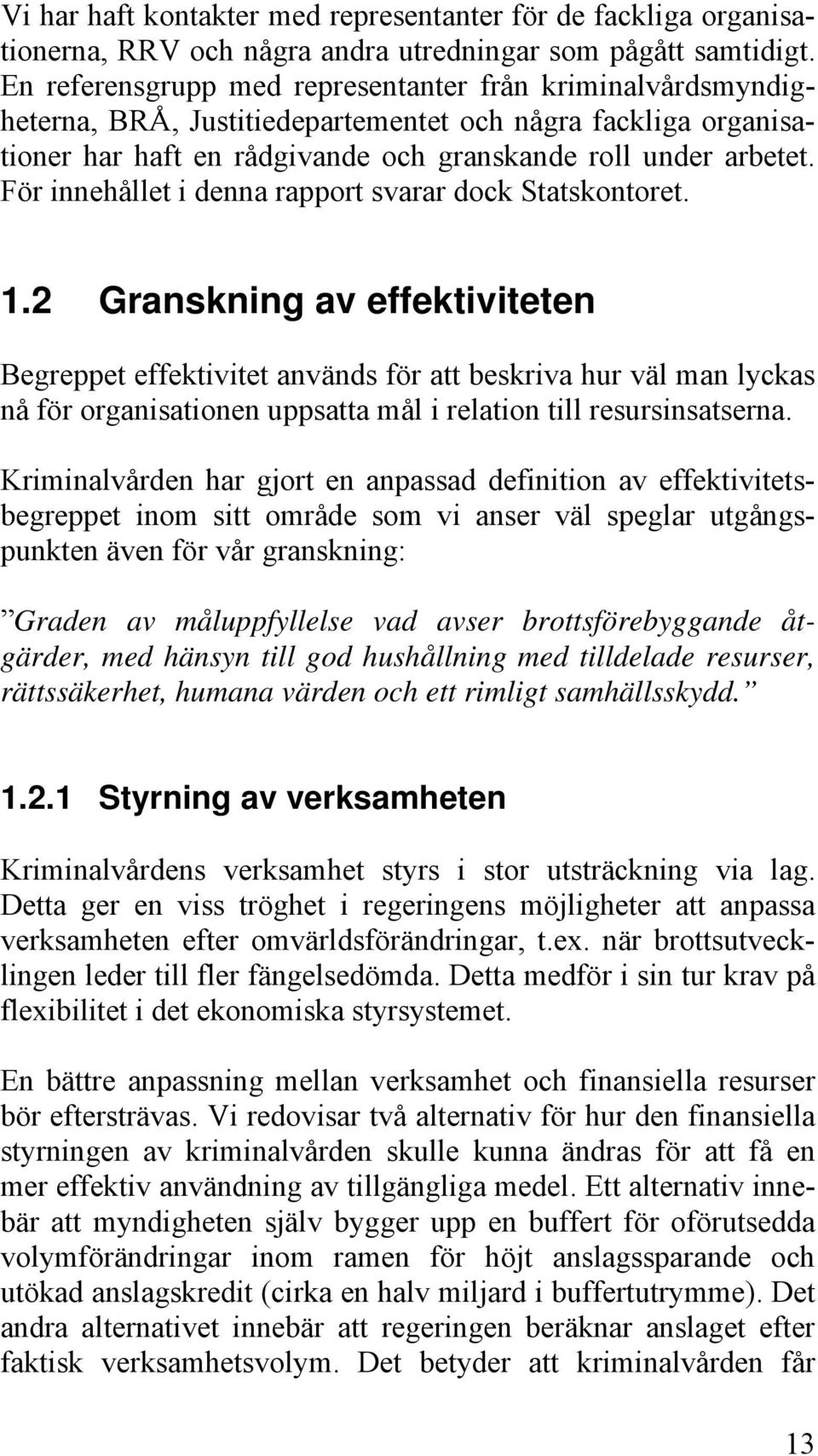 För innehållet i denna rapport svarar dock Statskontoret. 1.