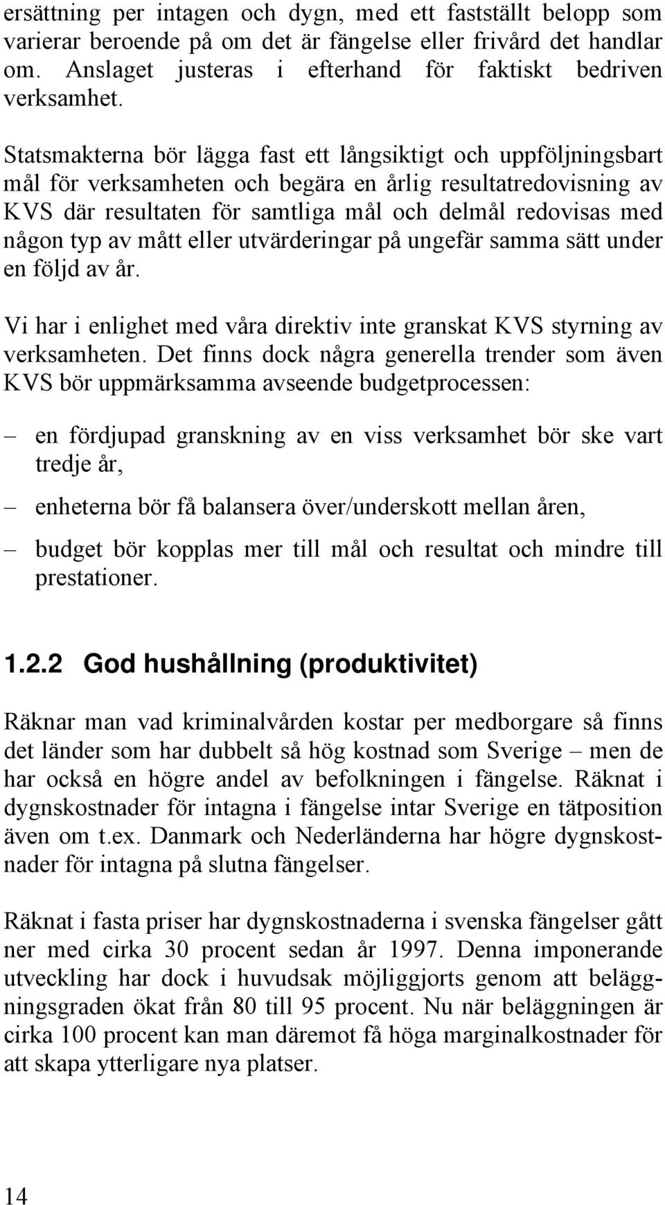 typ av mått eller utvärderingar på ungefär samma sätt under en följd av år. Vi har i enlighet med våra direktiv inte granskat KVS styrning av verksamheten.