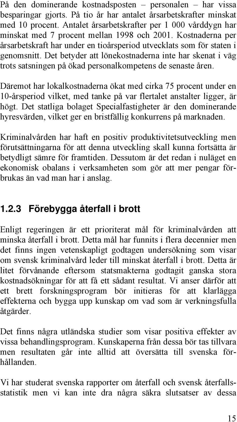 Det betyder att lönekostnaderna inte har skenat i väg trots satsningen på ökad personalkompetens de senaste åren.