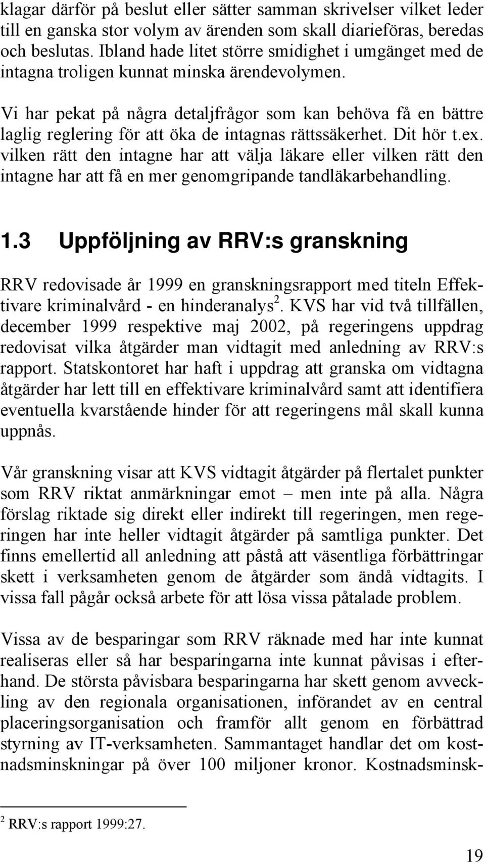 Vi har pekat på några detaljfrågor som kan behöva få en bättre laglig reglering för att öka de intagnas rättssäkerhet. Dit hör t.ex.