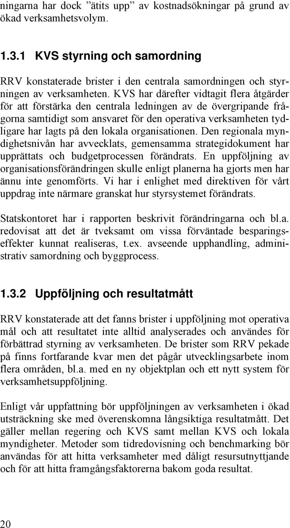 KVS har därefter vidtagit flera åtgärder för att förstärka den centrala ledningen av de övergripande frågorna samtidigt som ansvaret för den operativa verksamheten tydligare har lagts på den lokala