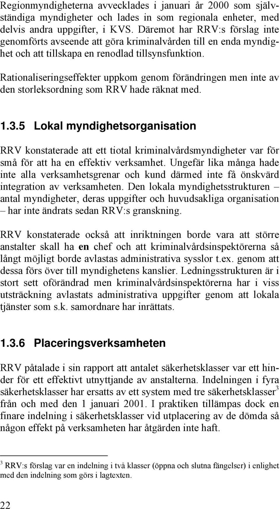 Rationaliseringseffekter uppkom genom förändringen men inte av den storleksordning som RRV hade räknat med. 1.3.