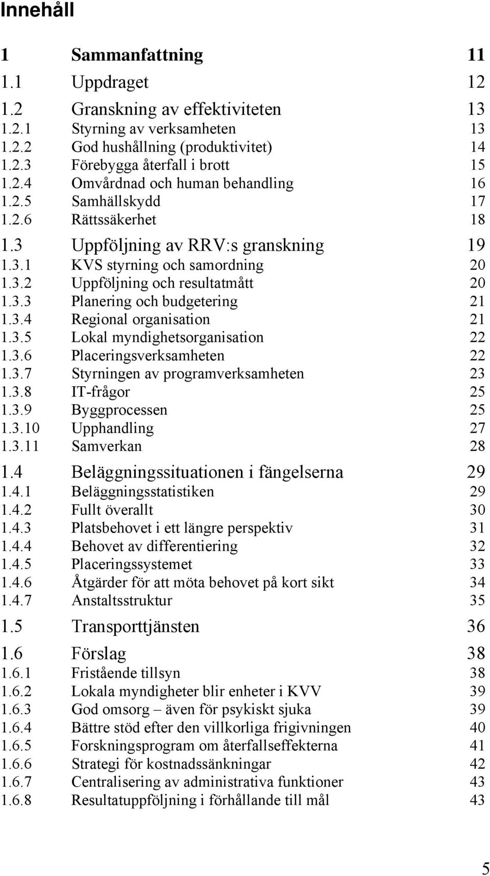 3.5 Lokal myndighetsorganisation 22 1.3.6 Placeringsverksamheten 22 1.3.7 Styrningen av programverksamheten 23 1.3.8 IT-frågor 25 1.3.9 Byggprocessen 25 1.3.10 Upphandling 27 1.3.11 Samverkan 28 1.