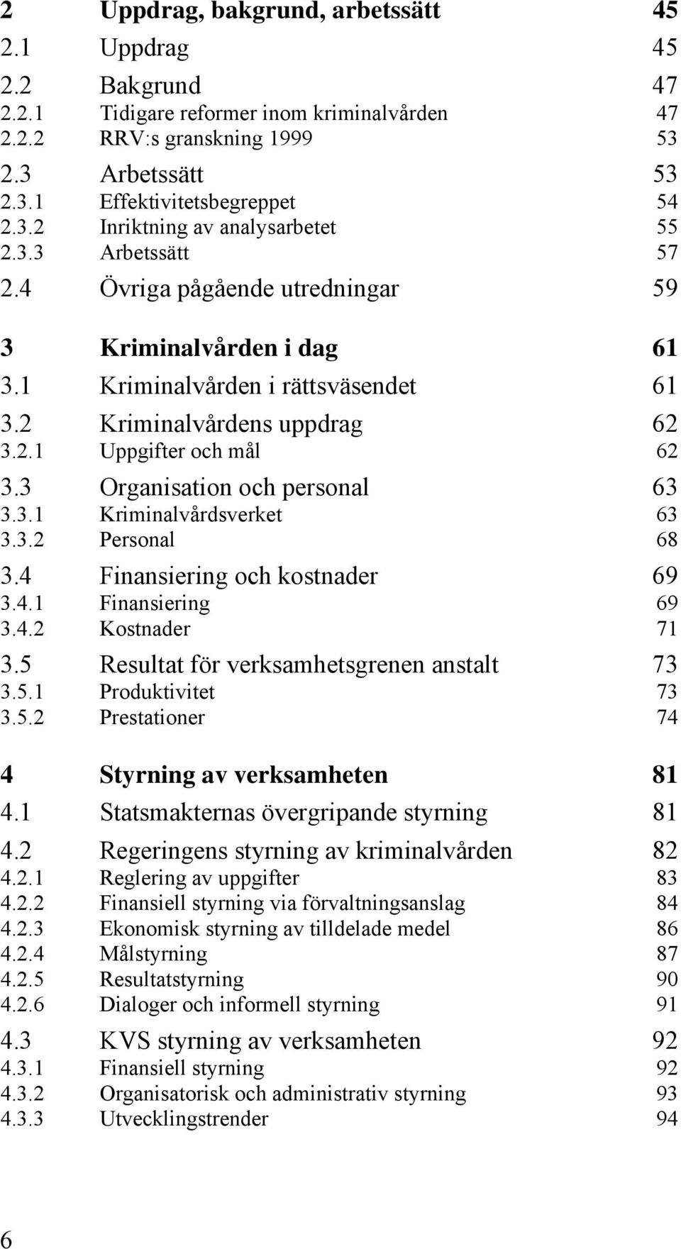 3 Organisation och personal 63 3.3.1 Kriminalvårdsverket 63 3.3.2 Personal 68 3.4 Finansiering och kostnader 69 3.4.1 Finansiering 69 3.4.2 Kostnader 71 3.