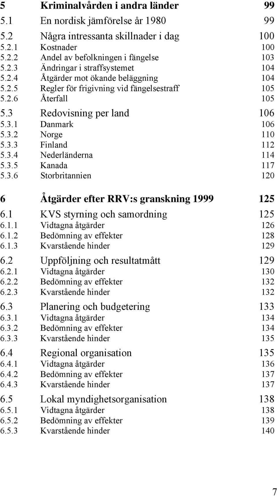 3.5 Kanada 117 5.3.6 Storbritannien 120 6 Åtgärder efter RRV:s granskning 1999 125 6.1 KVS styrning och samordning 125 6.1.1 Vidtagna åtgärder 126 6.1.2 Bedömning av effekter 128 6.1.3 Kvarstående hinder 129 6.