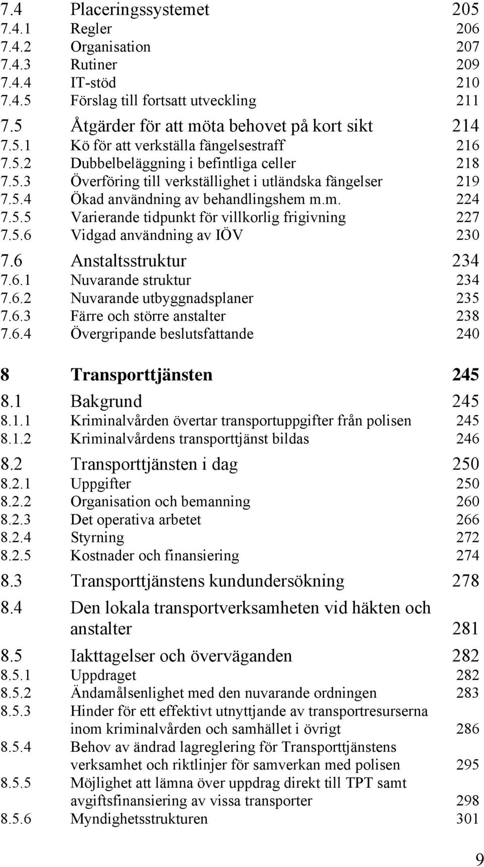 m.m. 224 7.5.5 Varierande tidpunkt för villkorlig frigivning 227 7.5.6 Vidgad användning av IÖV 230 7.6 Anstaltsstruktur 234 7.6.1 Nuvarande struktur 234 7.6.2 Nuvarande utbyggnadsplaner 235 7.6.3 Färre och större anstalter 238 7.