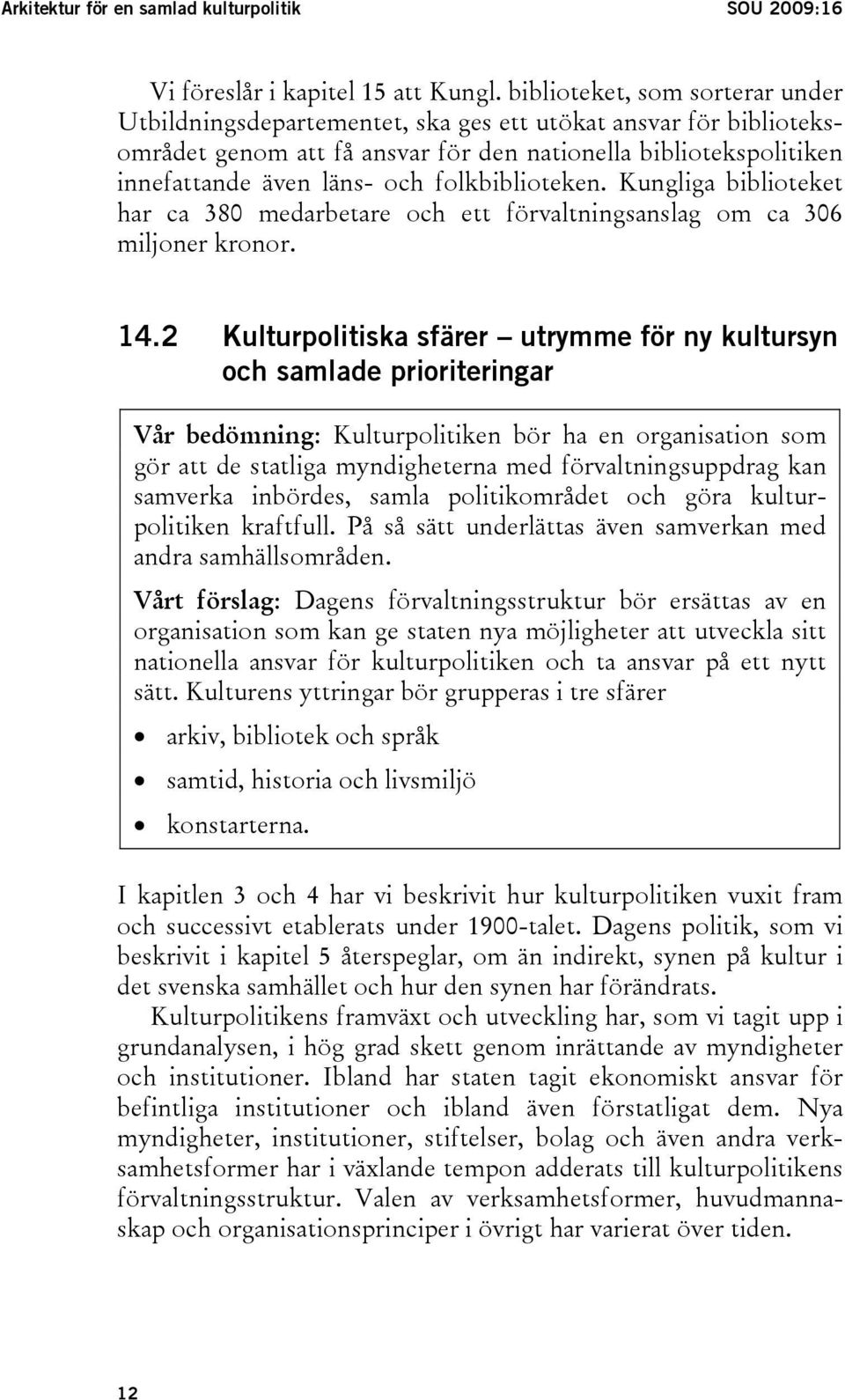 folkbiblioteken. Kungliga biblioteket har ca 380 medarbetare och ett förvaltningsanslag om ca 306 miljoner kronor. 14.