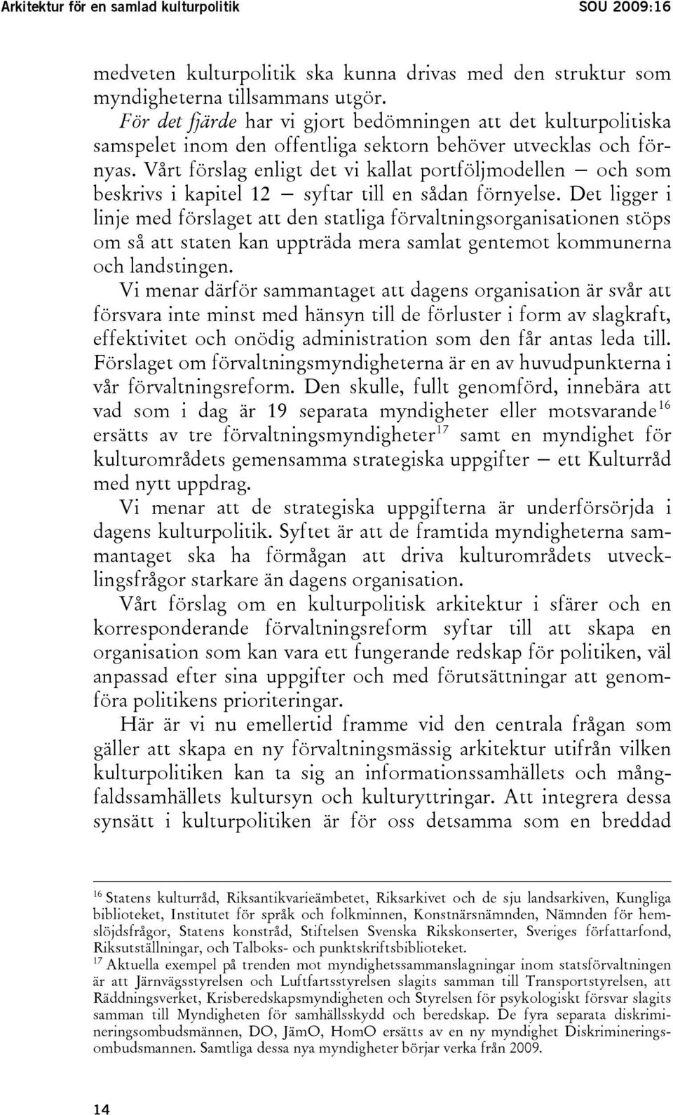 Vårt förslag enligt det vi kallat portföljmodellen och som beskrivs i kapitel 12 syftar till en sådan förnyelse.