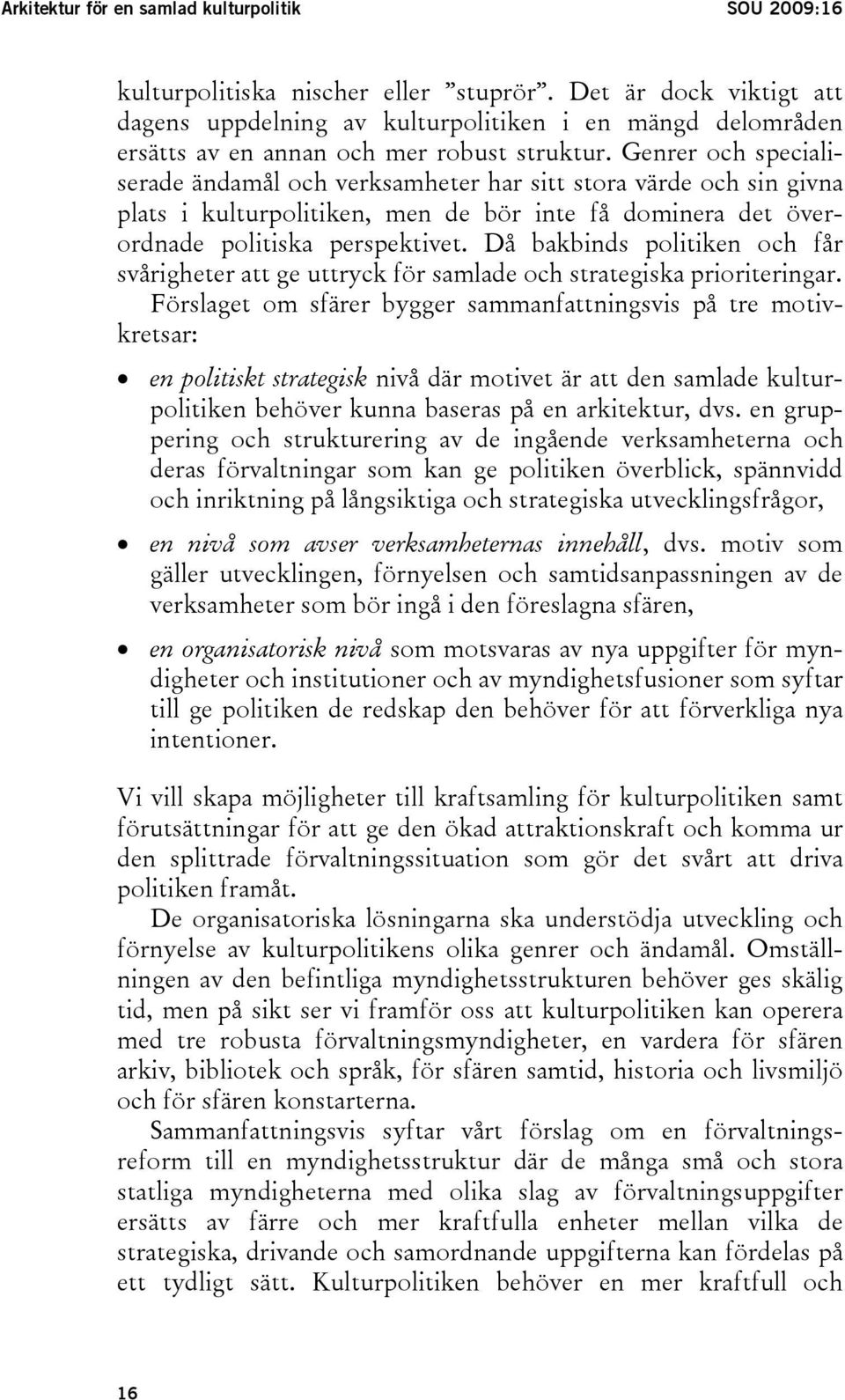 Genrer och specialiserade ändamål och verksamheter har sitt stora värde och sin givna plats i kulturpolitiken, men de bör inte få dominera det överordnade politiska perspektivet.