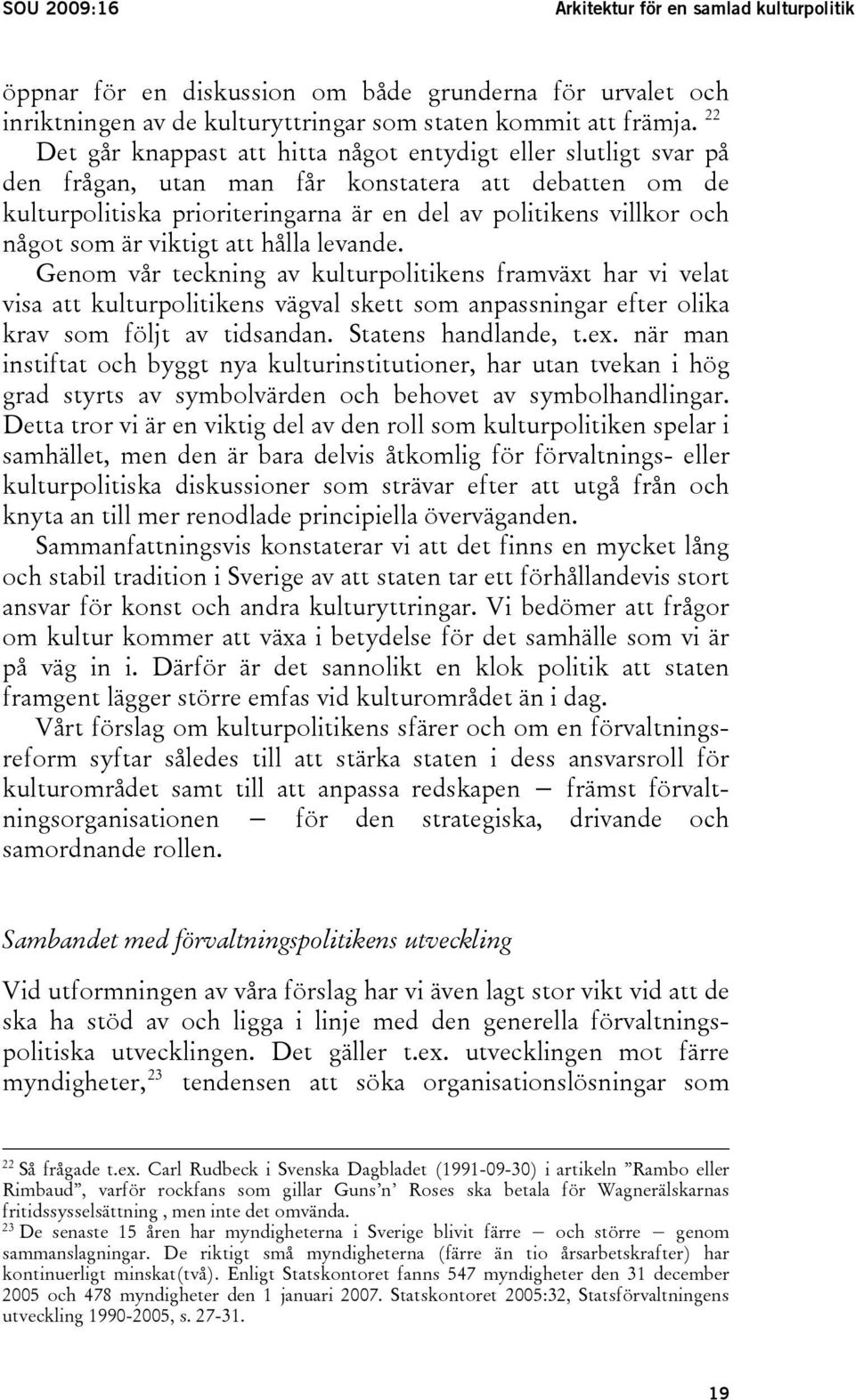 som är viktigt att hålla levande. Genom vår teckning av kulturpolitikens framväxt har vi velat visa att kulturpolitikens vägval skett som anpassningar efter olika krav som följt av tidsandan.