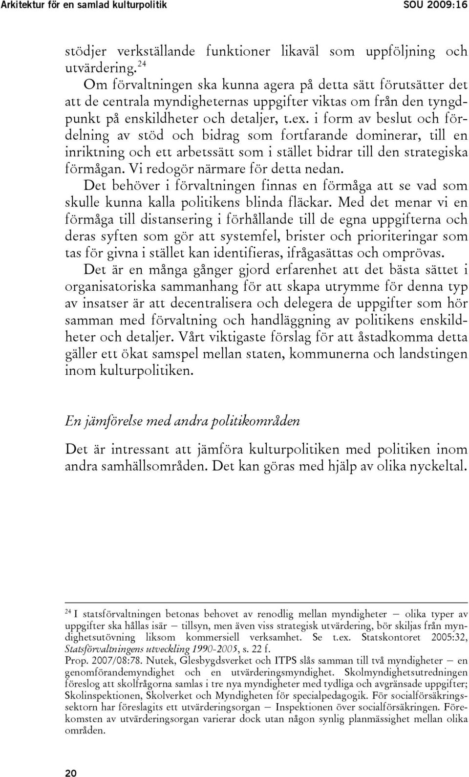 i form av beslut och fördelning av stöd och bidrag som fortfarande dominerar, till en inriktning och ett arbetssätt som i stället bidrar till den strategiska förmågan.