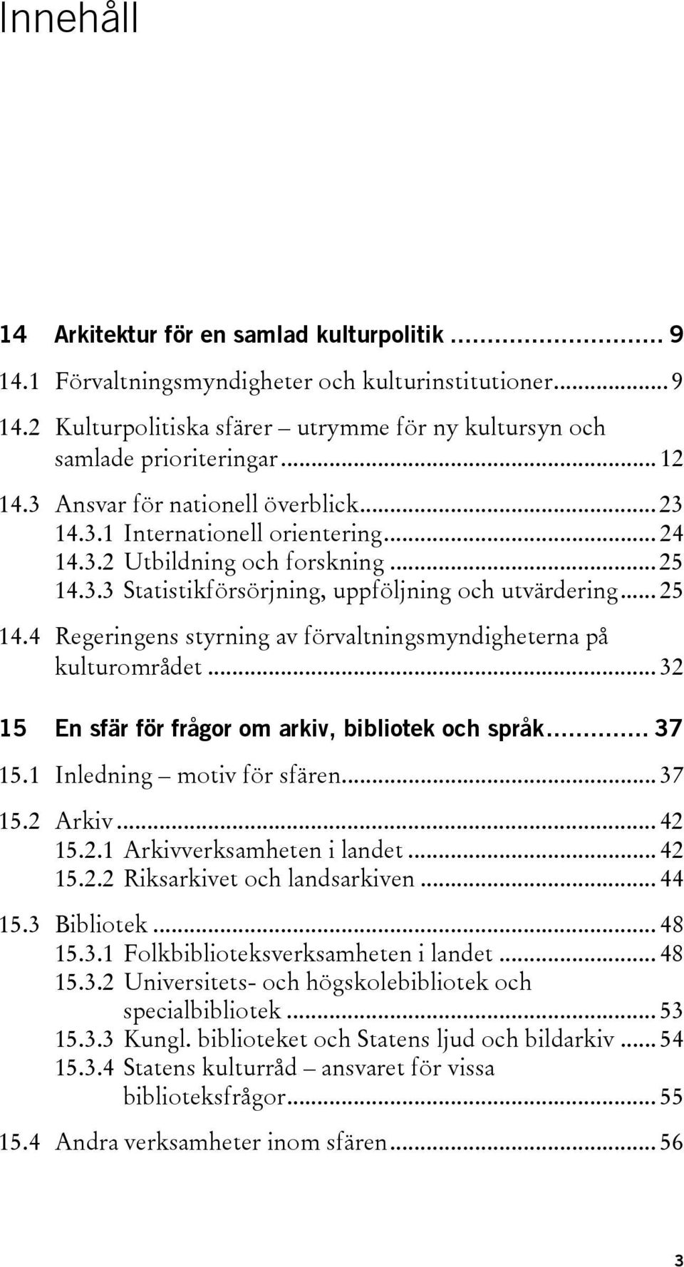 .. 32 15 En sfär för frågor om arkiv, bibliotek och språk... 37 15.1 Inledning motiv för sfären... 37 15.2 Arkiv... 42 15.2.1 Arkivverksamheten i landet... 42 15.2.2 Riksarkivet och landsarkiven.