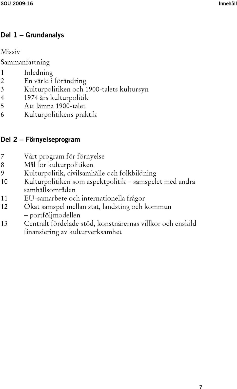 Kulturpolitik, civilsamhälle och folkbildning 10 Kulturpolitiken som aspektpolitik samspelet med andra samhällsområden 11 EU-samarbete och internationella