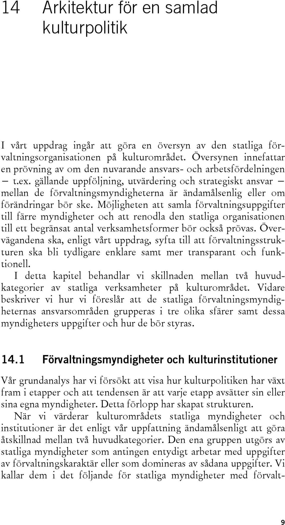 gällande uppföljning, utvärdering och strategiskt ansvar mellan de förvaltningsmyndigheterna är ändamålsenlig eller om förändringar bör ske.