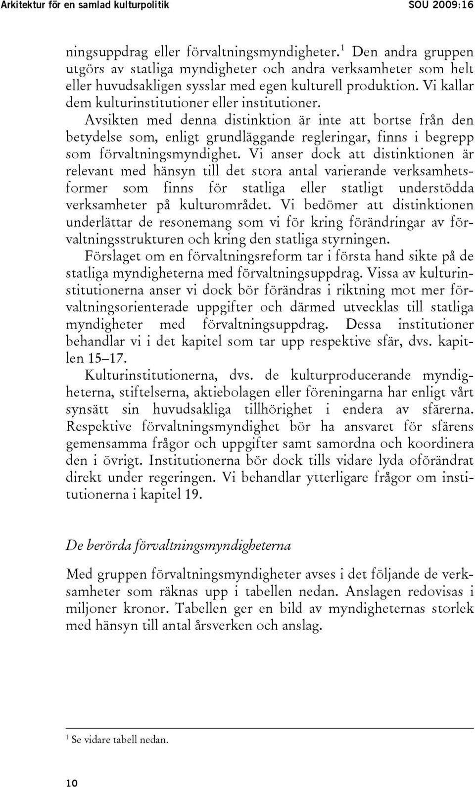 Avsikten med denna distinktion är inte att bortse från den betydelse som, enligt grundläggande regleringar, finns i begrepp som förvaltningsmyndighet.