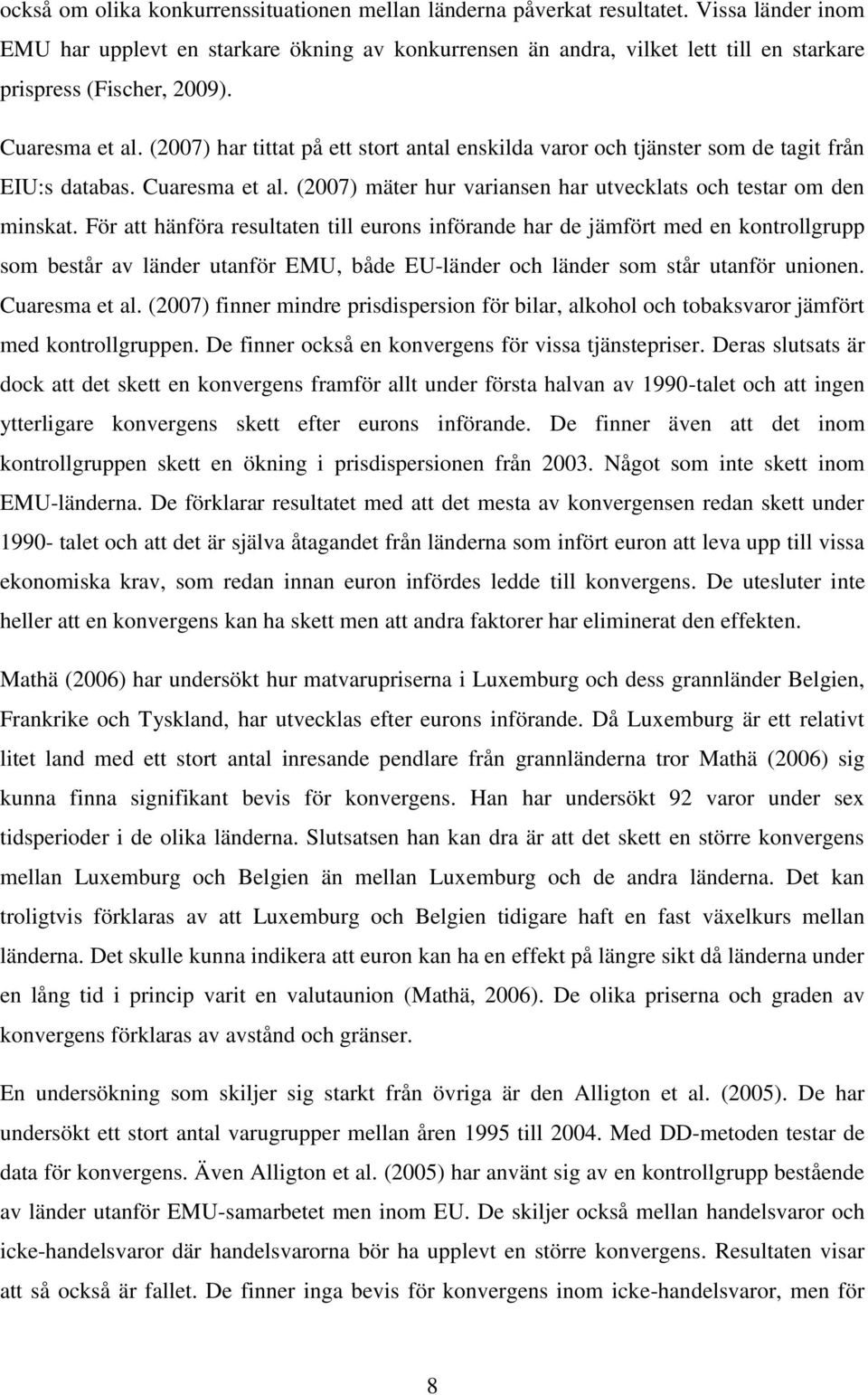 (2007) har tittat på ett stort antal enskilda varor och tjänster som de tagit från EIU:s databas. Cuaresma et al. (2007) mäter hur variansen har utvecklats och testar om den minskat.