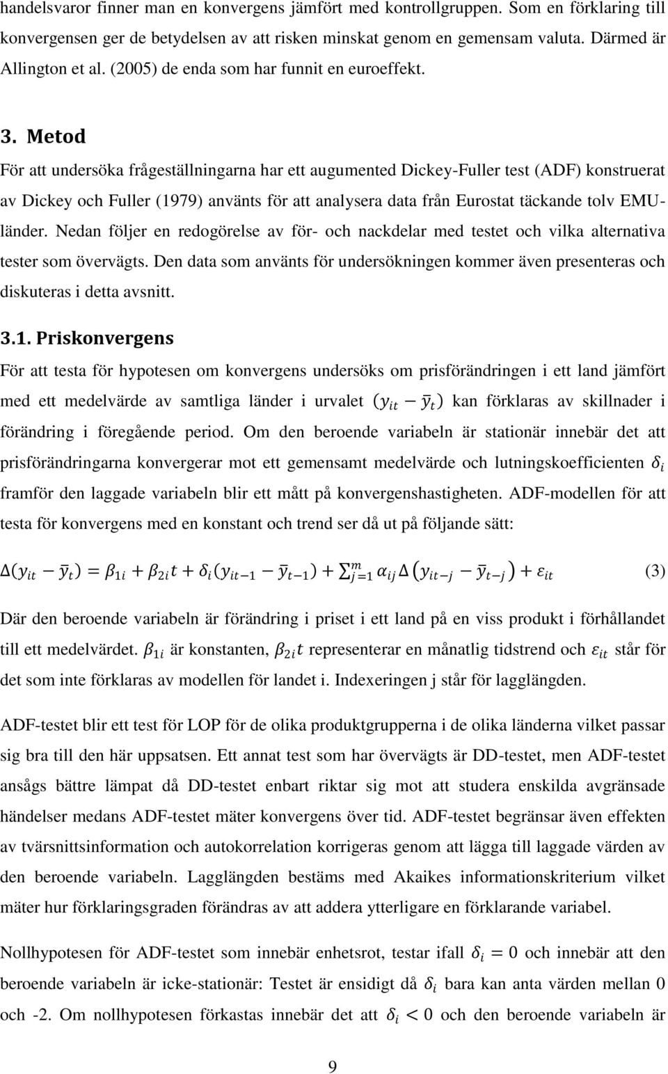 Metod För att undersöka frågeställningarna har ett augumented Dickey-Fuller test (ADF) konstruerat av Dickey och Fuller (1979) använts för att analysera data från Eurostat täckande tolv EMUländer.