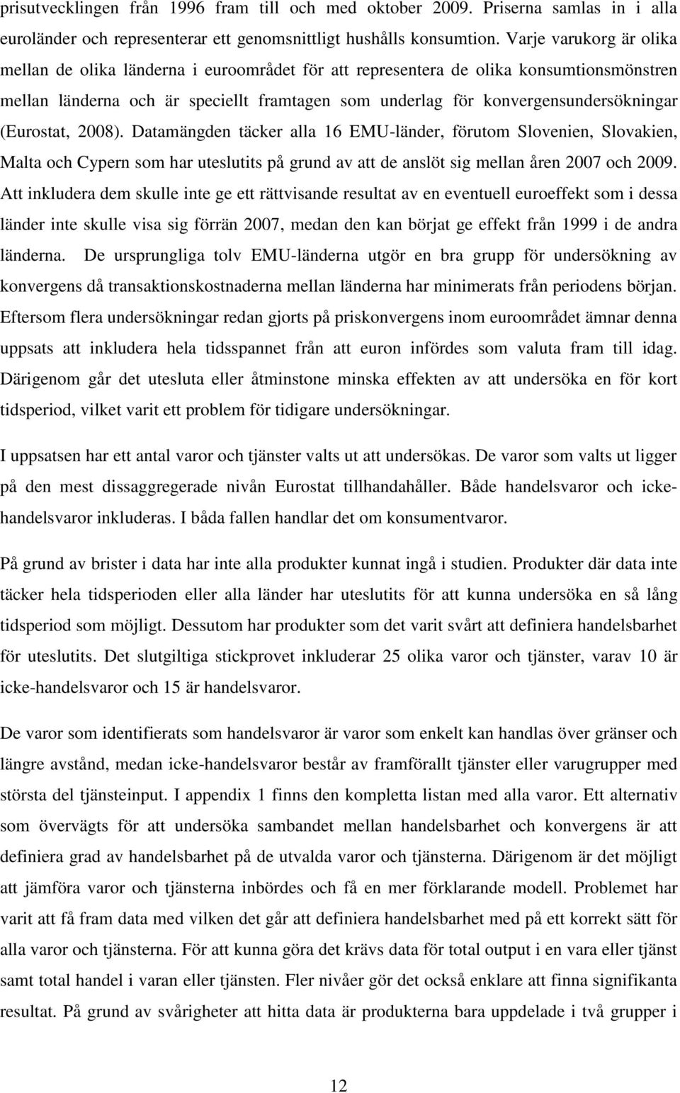 (Eurostat, 2008). Datamängden täcker alla 16 EMU-länder, förutom Slovenien, Slovakien, Malta och Cypern som har uteslutits på grund av att de anslöt sig mellan åren 2007 och 2009.