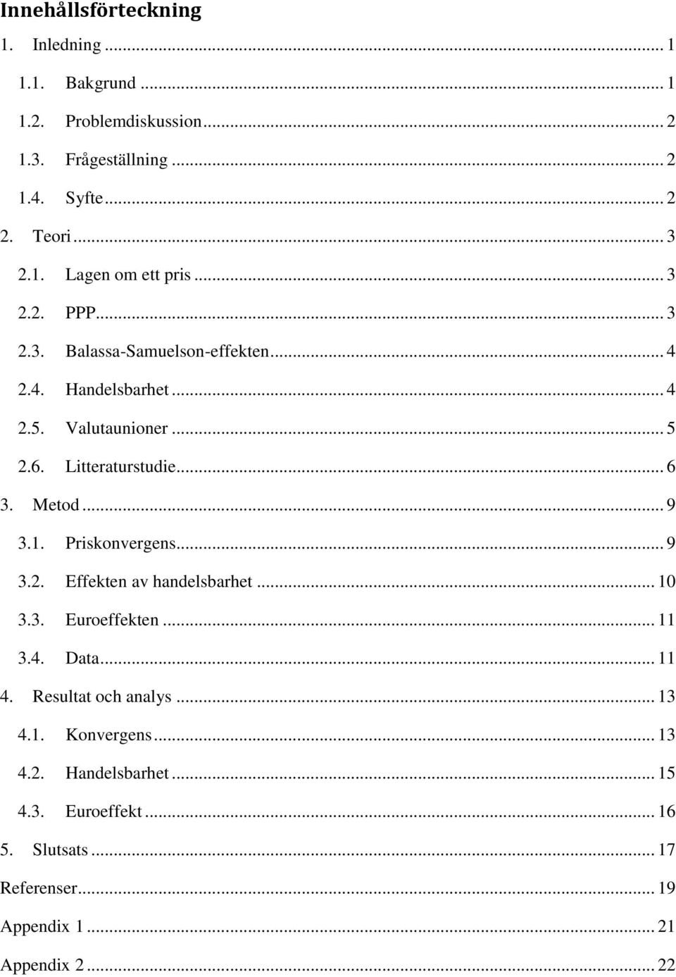 1. Priskonvergens... 9 3.2. Effekten av handelsbarhet... 10 3.3. Euroeffekten... 11 3.4. Data... 11 4. Resultat och analys... 13 4.1. Konvergens.