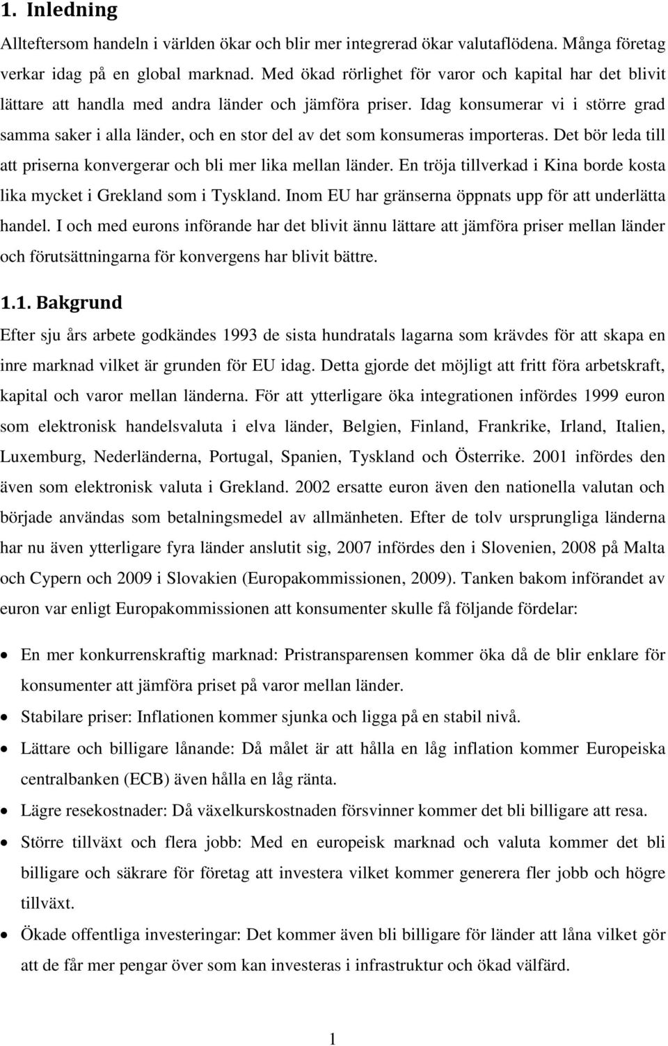 Idag konsumerar vi i större grad samma saker i alla länder, och en stor del av det som konsumeras importeras. Det bör leda till att priserna konvergerar och bli mer lika mellan länder.