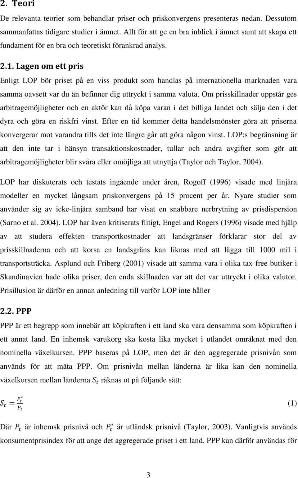 Lagen om ett pris Enligt LOP bör priset på en viss produkt som handlas på internationella marknaden vara samma oavsett var du än befinner dig uttryckt i samma valuta.