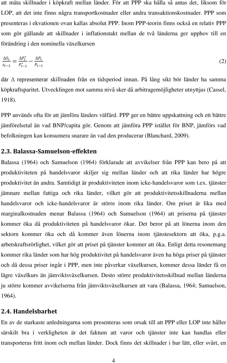 Inom PPP-teorin finns också en relativ PPP som gör gällande att skillnader i inflationstakt mellan de två länderna ger upphov till en förändring i den nominella växelkursen S t = P t s t 1 P t 1 P t