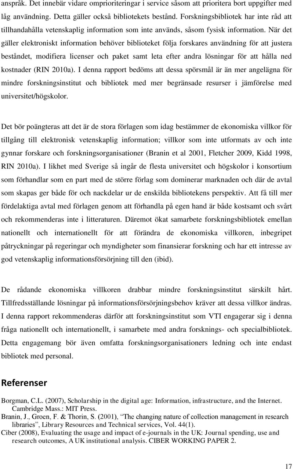 När det gäller elektroniskt information behöver biblioteket följa forskares användning för att justera beståndet, modifiera licenser och paket samt leta efter andra lösningar för att hålla ned