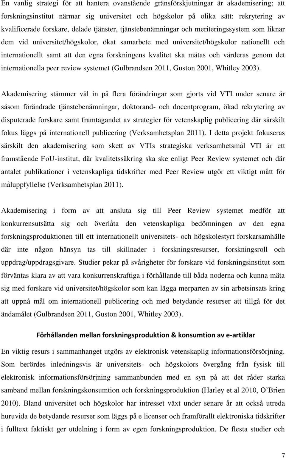 forskningens kvalitet ska mätas och värderas genom det internationella peer review systemet (Gulbrandsen 2011, Guston 2001, Whitley 2003).