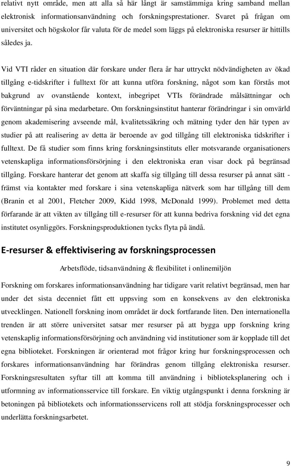 Vid VTI råder en situation där forskare under flera år har uttryckt nödvändigheten av ökad tillgång e-tidskrifter i fulltext för att kunna utföra forskning, något som kan förstås mot bakgrund av