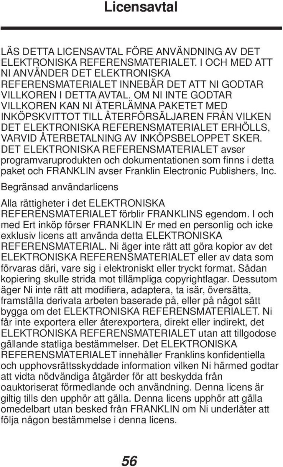 OM NI INTE GODTAR VILLKOREN KAN NI ÅTERLÄMNA PAKETET MED INKÖPSKVITTOT TILL ÅTERFÖRSÄLJAREN FRÅN VILKEN DET ELEKTRONISKA REFERENSMATERIALET ERHÖLLS, VARVID ÅTERBETALNING AV INKÖPSBELOPPET SKER.